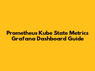 Prometheus Kube State Metrics Grafana Dashboard Guide