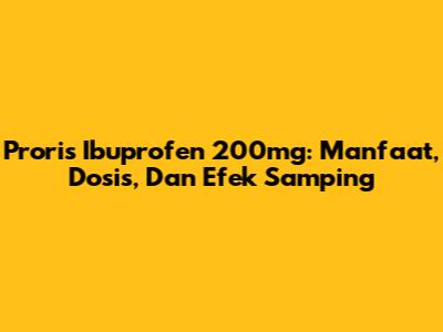 Proris Ibuprofen 200mg: Manfaat, Dosis, Dan Efek Samping