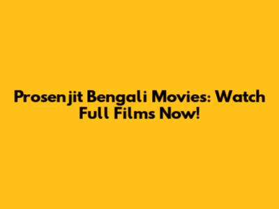 Prosenjit Bengali Movies: Watch Full Films Now!