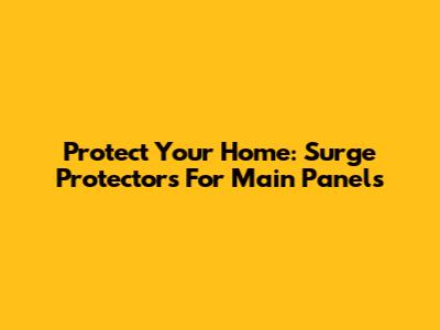 Protect Your Home: Surge Protectors For Main Panels