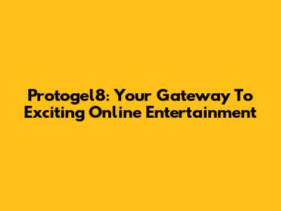 Protogel8: Your Gateway To Exciting Online Entertainment