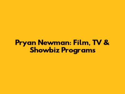 Pryan Newman: Film, TV & Showbiz Programs