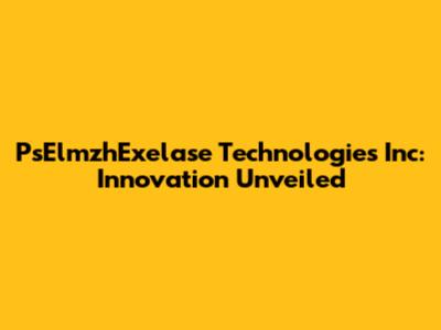 PsElmzhExelase Technologies Inc: Innovation Unveiled