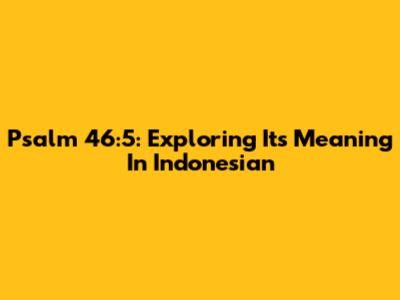 Psalm 46:5: Exploring Its Meaning In Indonesian