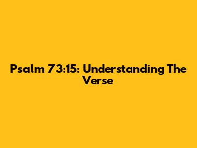 Psalm 73:15: Understanding The Verse