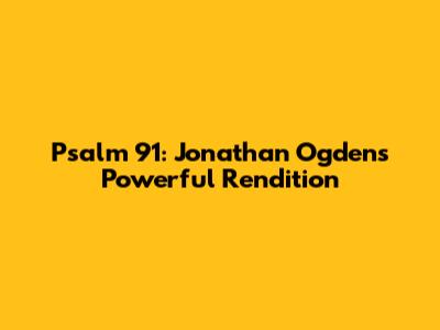 Psalm 91: Jonathan Ogden's Powerful Rendition