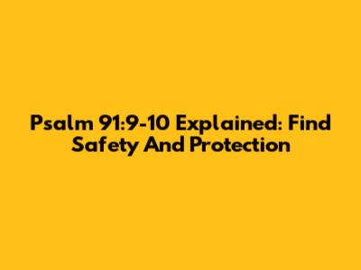 Psalm 91:9-10 Explained: Find Safety And Protection