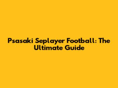 Psasaki Seplayer Football: The Ultimate Guide