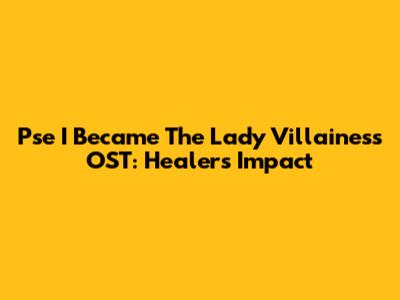 Pse I Became The Lady Villainess OST: Healer's Impact