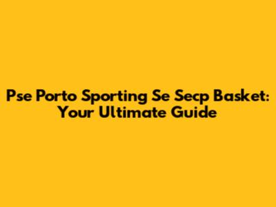 Pse Porto Sporting Se Secp Basket: Your Ultimate Guide