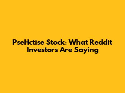 PseHctise Stock: What Reddit Investors Are Saying