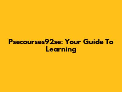 Psecourses92se: Your Guide To Learning