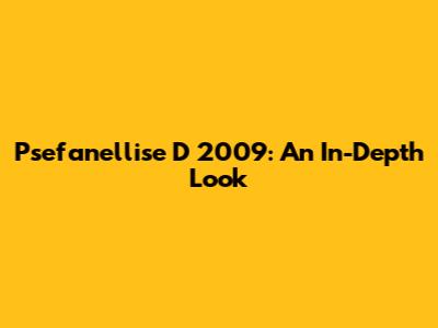 Psefanellise D 2009: An In-Depth Look
