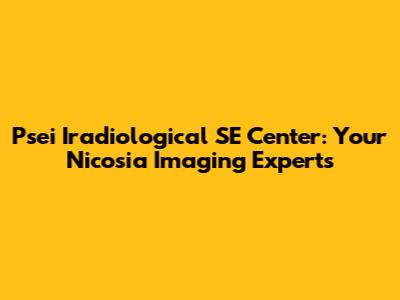 Psei Iradiological SE Center: Your Nicosia Imaging Experts