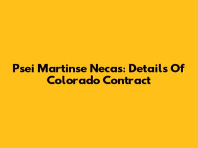 Psei Martinse Necas: Details Of Colorado Contract