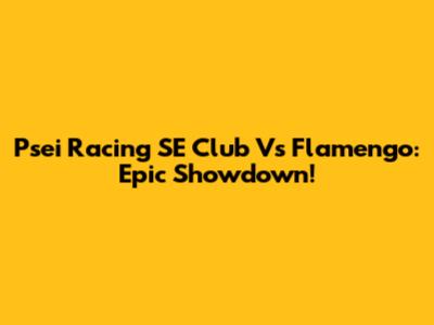 Psei Racing SE Club Vs Flamengo: Epic Showdown!