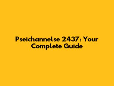 Pseichannelse 2437: Your Complete Guide