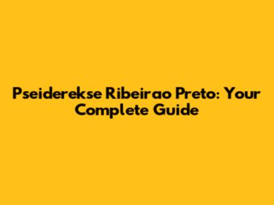 Pseiderekse Ribeirao Preto: Your Complete Guide