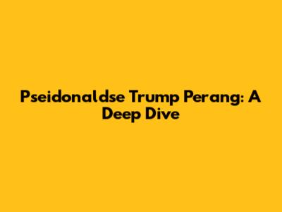 Pseidonaldse Trump Perang: A Deep Dive