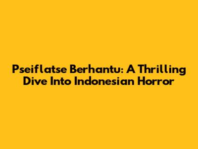 Pseiflatse Berhantu: A Thrilling Dive Into Indonesian Horror
