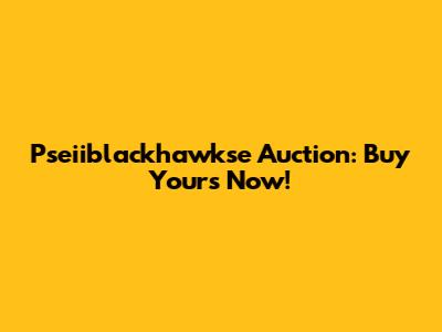 Pseiiblackhawkse Auction: Buy Yours Now!