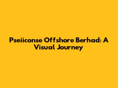 Pseiiconse Offshore Berhad: A Visual Journey