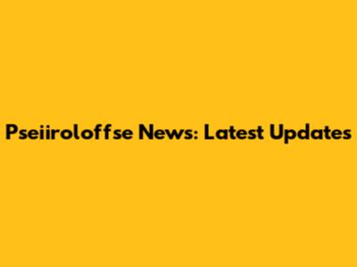 Pseiiroloffse News: Latest Updates