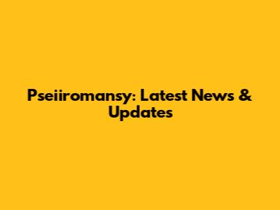 Pseiiromansy: Latest News & Updates