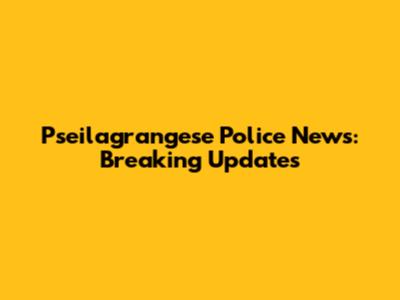 Pseilagrangese Police News: Breaking Updates