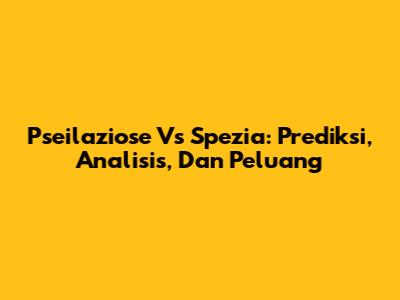 Pseilaziose Vs Spezia: Prediksi, Analisis, Dan Peluang