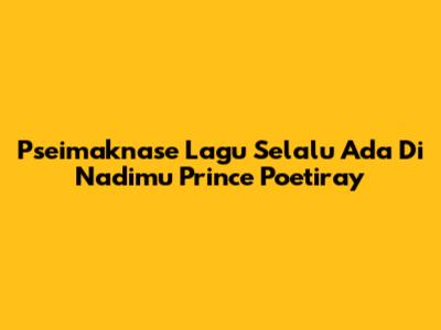 Pseimaknase Lagu 'Selalu Ada Di Nadimu' Prince Poetiray