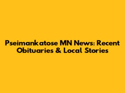 Pseimankatose MN News: Recent Obituaries & Local Stories