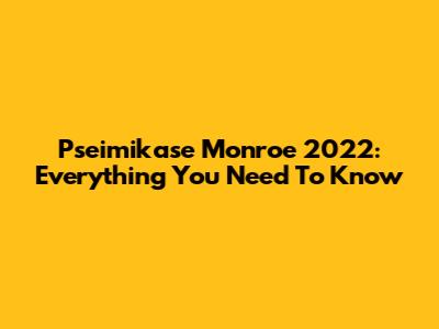Pseimikase Monroe 2022: Everything You Need To Know