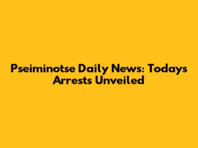 Pseiminotse Daily News: Today's Arrests Unveiled
