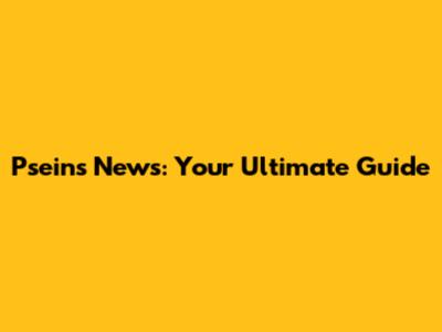 Pseins News: Your Ultimate Guide