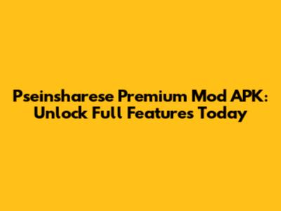 Pseinsharese Premium Mod APK: Unlock Full Features Today