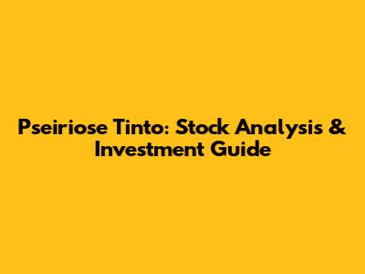 Pseiriose Tinto: Stock Analysis & Investment Guide