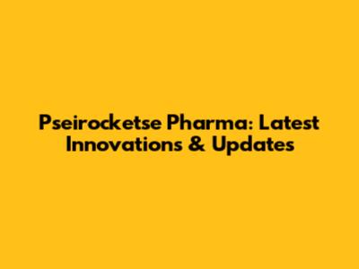 Pseirocketse Pharma: Latest Innovations & Updates