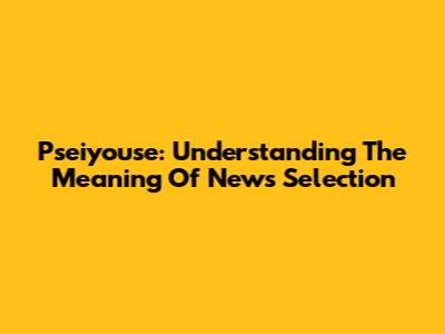 Pseiyouse: Understanding The Meaning Of News Selection