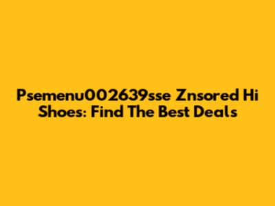 Psemenu002639sse Znsored Hi Shoes: Find The Best Deals