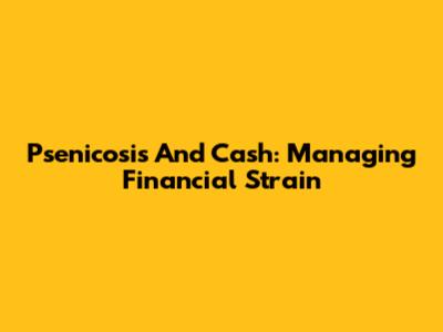 Psenicosis And Cash: Managing Financial Strain
