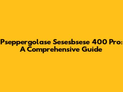 Pseppergolase Sesesbsese 400 Pro: A Comprehensive Guide
