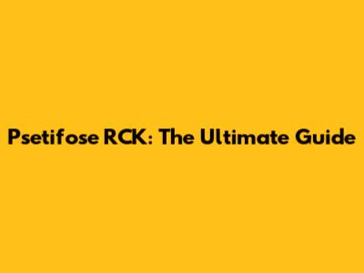 Psetifose RCK: The Ultimate Guide