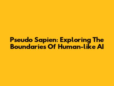 Pseudo Sapien: Exploring The Boundaries Of Human-like AI