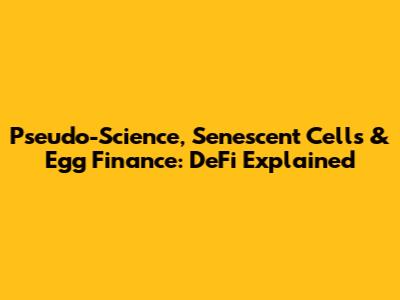 Pseudo-Science, Senescent Cells & Egg Finance: DeFi Explained