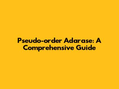 Pseudo-order Adarase: A Comprehensive Guide