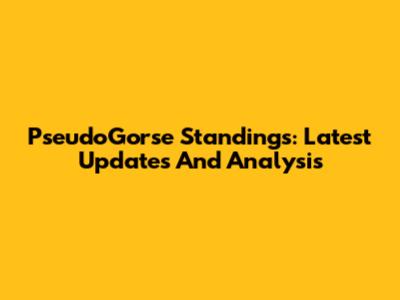 PseudoGorse Standings: Latest Updates And Analysis