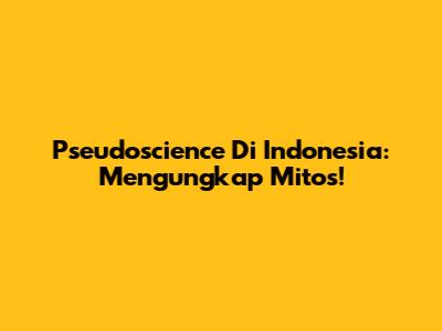 Pseudoscience Di Indonesia: Mengungkap Mitos!