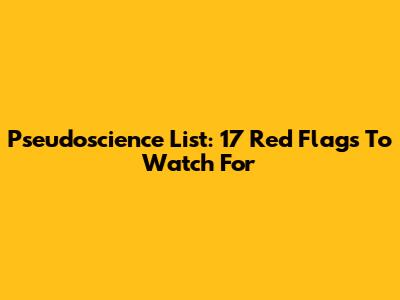 Pseudoscience List: 17 Red Flags To Watch For