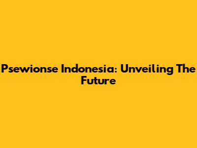 Psewionse Indonesia: Unveiling The Future